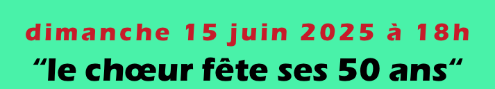 dimanche 15 juin 2025 à 18h
“le chœur fête ses 50 ans“